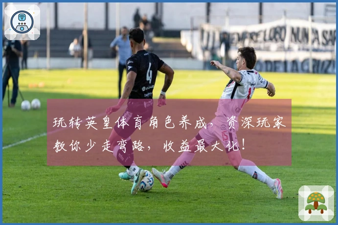 玩转英皇体育角色养成，资深玩家教你少走弯路，收益最大化！