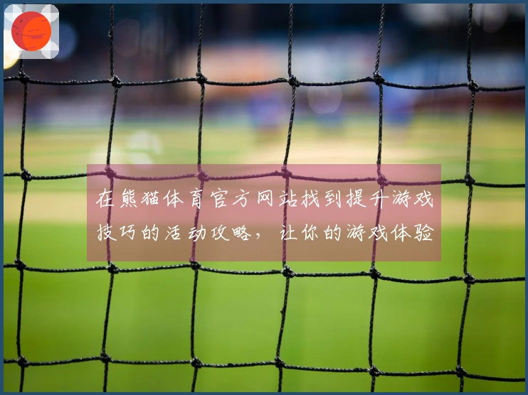 在熊猫体育官方网站找到提升游戏技巧的活动攻略，让你的游戏体验焕然一新