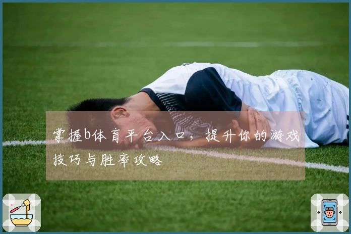 掌握b体育平台入口，提升你的游戏技巧与胜率攻略